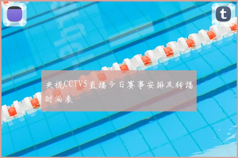央视CCTV5直播今日赛事安排及转播时间表
