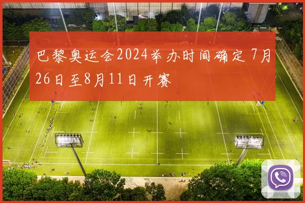 巴黎奥运会2024举办时间确定 7月26日至8月11日开赛