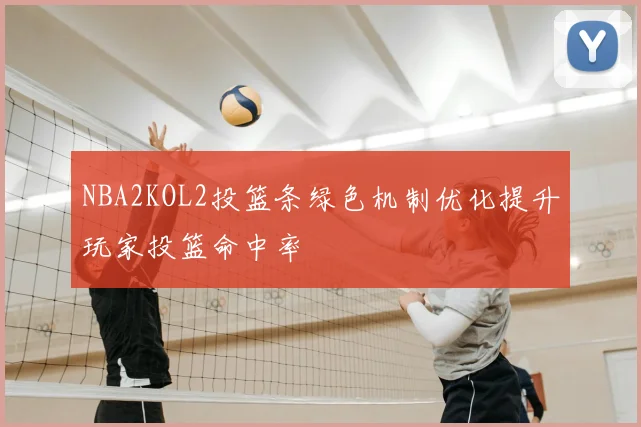NBA2KOL2投篮条绿色机制优化提升玩家投篮命中率