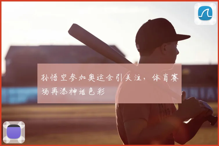 孙悟空参加奥运会引关注，体育赛场再添神话色彩