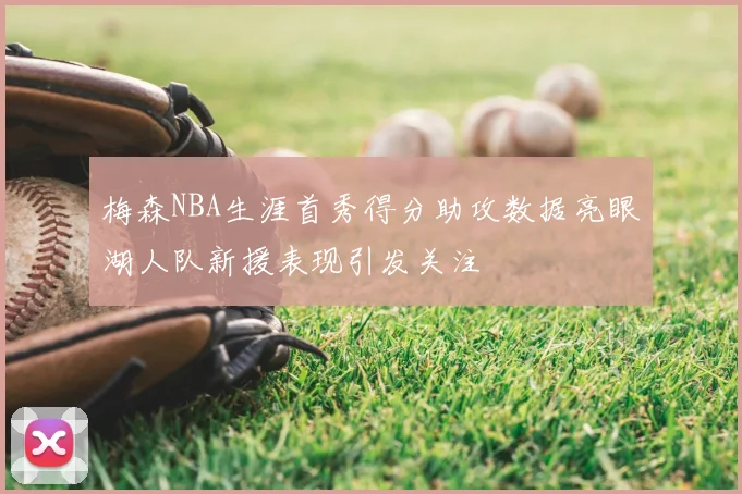 梅森NBA生涯首秀得分助攻数据亮眼湖人队新援表现引发关注