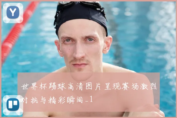 世界杯踢球高清图片呈现赛场激烈对抗与精彩瞬间_1