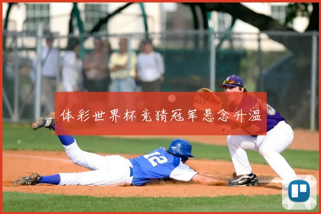 体彩世界杯竞猜冠军悬念升温